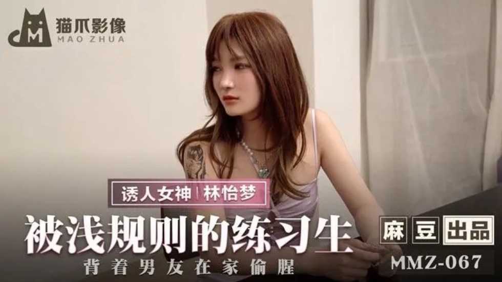 【猫爪影像】MMZ-067 被潜规则的练习生-林怡梦